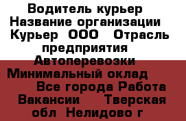 Водитель-курьер › Название организации ­ Курьер, ООО › Отрасль предприятия ­ Автоперевозки › Минимальный оклад ­ 22 000 - Все города Работа » Вакансии   . Тверская обл.,Нелидово г.